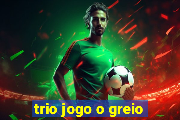 trio jogo o greio